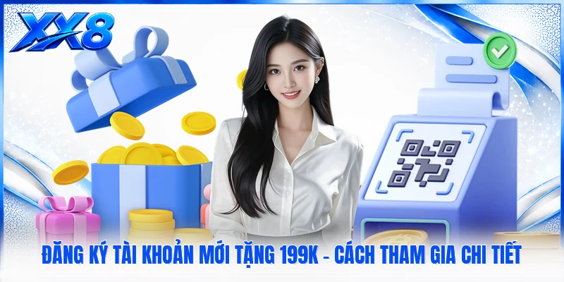 Đăng Ký Tài Khoản Mới Tặng 199K - Cách Tham Gia Chi Tiết Đăng Ký Tài Khoản Mới Tặng 199K - Cách Tham Gia Chi Tiết