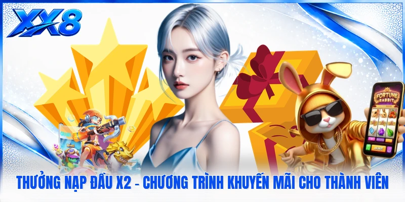 Thưởng Nạp Đầu X2 - Chương Trình Khuyến Mãi Cho Thành Viên Thưởng Nạp Đầu X2 - Chương Trình Khuyến Mãi Cho Thành Viên